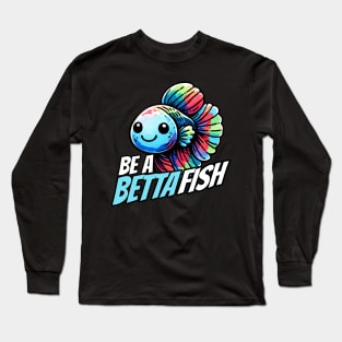 Be a Betta Fish Fighting Fish Long Sleeve T-Shirt